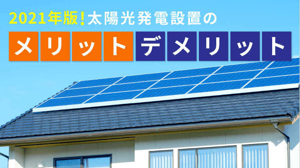 【2021年版】家庭用太陽光発電設置のメリットとデメリット